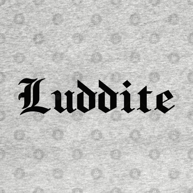 Luddite - black gothic letters - blackletter art by PlanetSnark